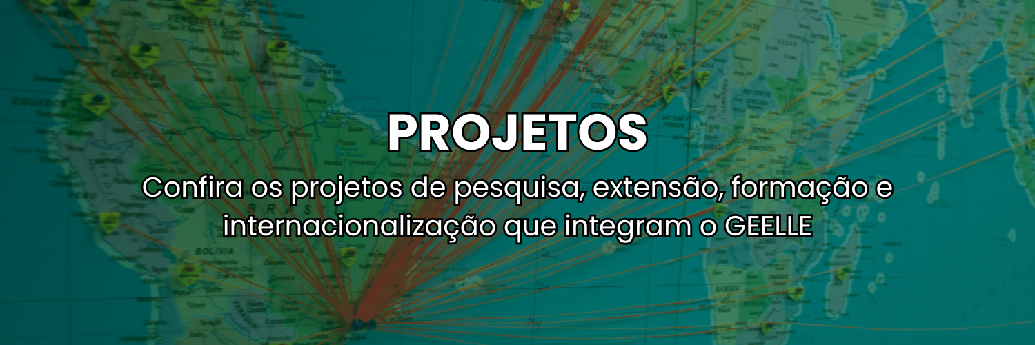 Confira os projetos de pesquisa, extensão, formação e internacionalização que integram o GEELLE